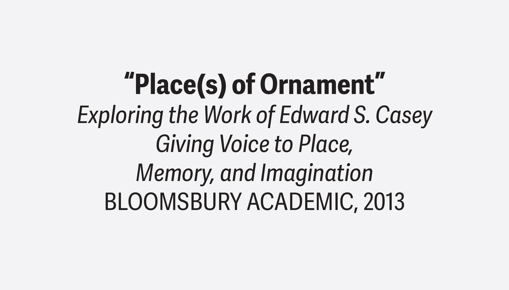 Kent Bloomer, “Place(s) of Ornament”
Exploring the Work of Edward S. Casey
